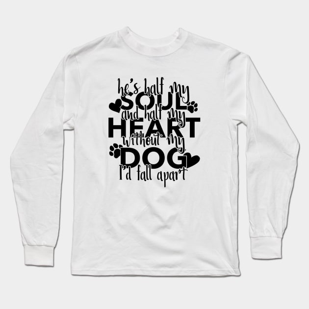 Half My Soul And Half My Heart Without My Dog I'd Fall Apart Long Sleeve T-Shirt by Yule